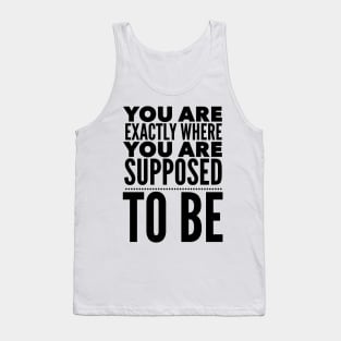 You Are Exactly Where You Are Supposed To Be Tank Top